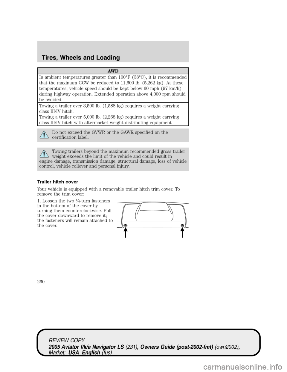 LINCOLN AVIATOR 2005  Owners Manual AW D
In ambient temperatures greater than 100°F (38°C), it is recommended
that the maximum GCW be reduced to 11,600 lb. (5,262 kg). At these
temperatures, vehicle speed should be kept below 60 mph (