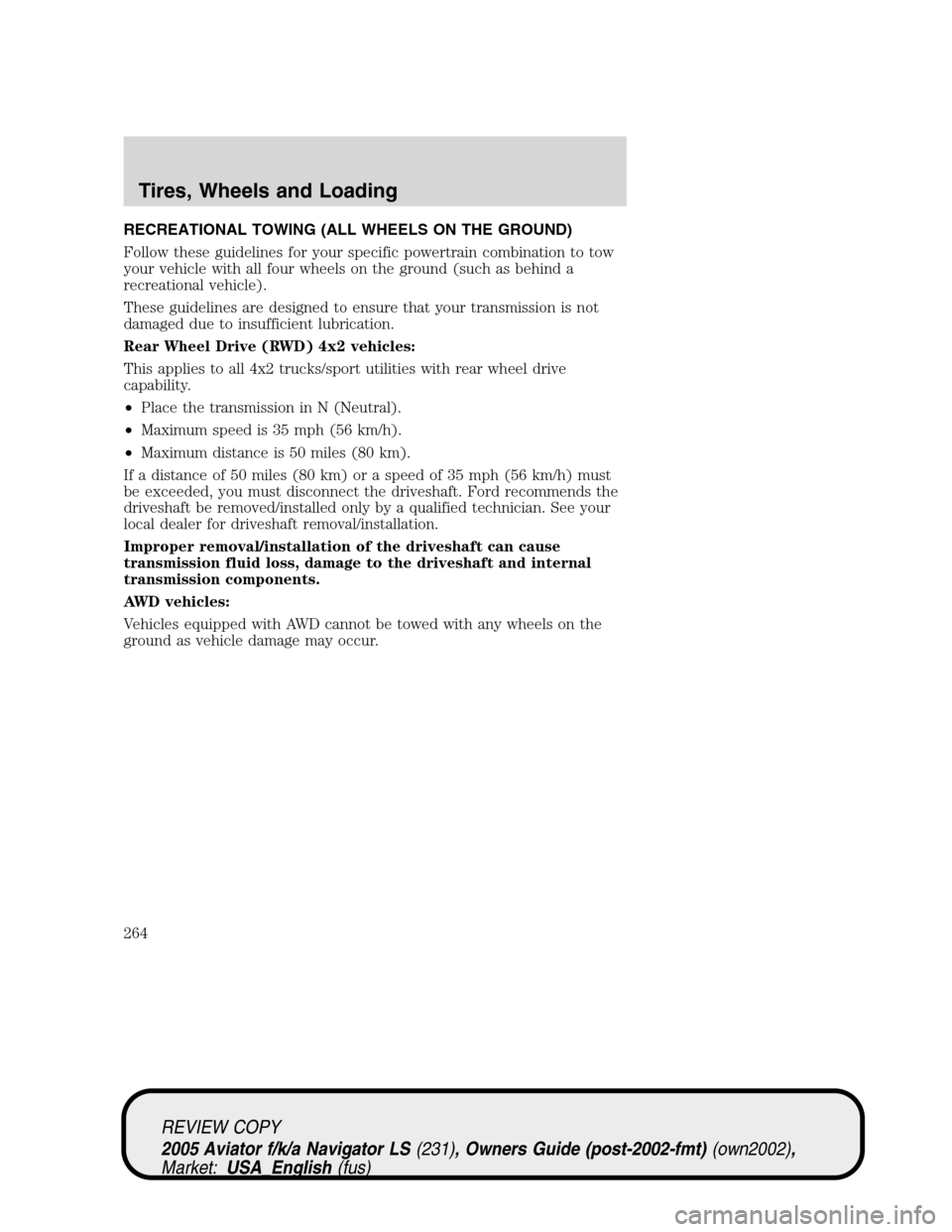 LINCOLN AVIATOR 2005  Owners Manual RECREATIONAL TOWING (ALL WHEELS ON THE GROUND)
Follow these guidelines for your specific powertrain combination to tow
your vehicle with all four wheels on the ground (such as behind a
recreational ve