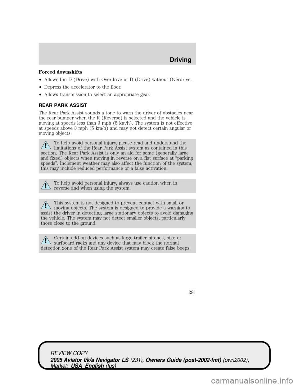 LINCOLN AVIATOR 2005  Owners Manual Forced downshifts
•Allowed in D (Drive) with Overdrive or D (Drive) without Overdrive.
•Depress the accelerator to the floor.
•Allows transmission to select an appropriate gear.
REAR PARK ASSIST