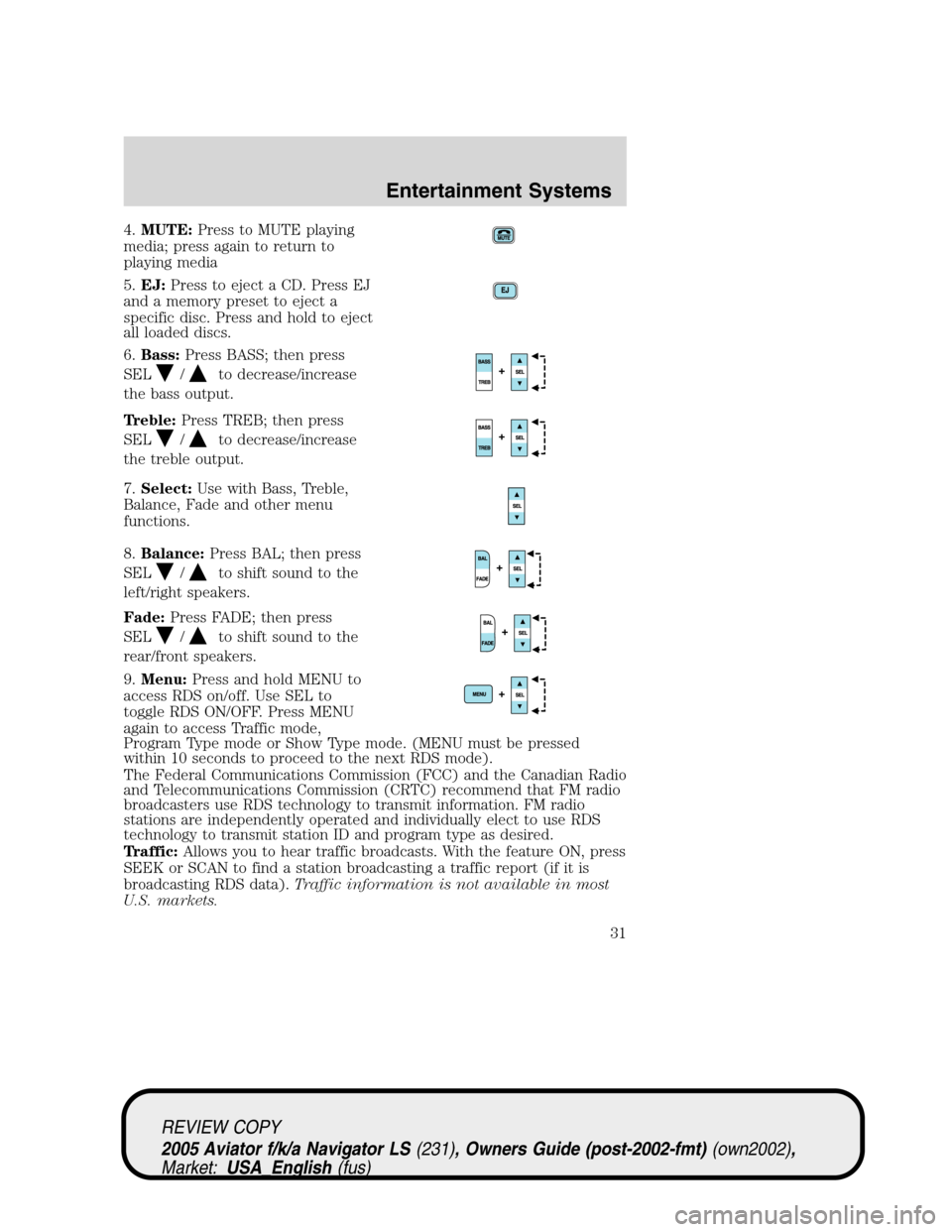 LINCOLN AVIATOR 2005  Owners Manual 4.MUTE:Press to MUTE playing
media; press again to return to
playing media
5.EJ:Press to eject a CD. Press EJ
and a memory preset to eject a
specific disc. Press and hold to eject
all loaded discs.
6.