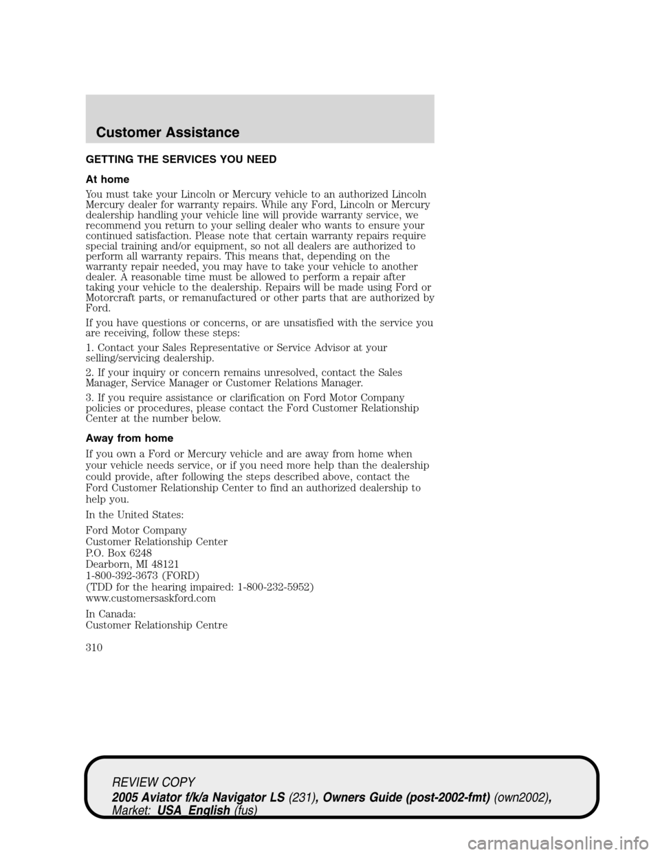 LINCOLN AVIATOR 2005 Owners Manual GETTING THE SERVICES YOU NEED
At home
You must take your Lincoln or Mercury vehicle to an authorized Lincoln
Mercury dealer for warranty repairs. While any Ford, Lincoln or Mercury
dealership handling LINCOLN AVIATOR 2005 Owners Manual GETTING THE SERVICES YOU NEED
At home
You must take your Lincoln or Mercury vehicle to an authorized Lincoln
Mercury dealer for warranty repairs. While any Ford, Lincoln or Mercury
dealership handling