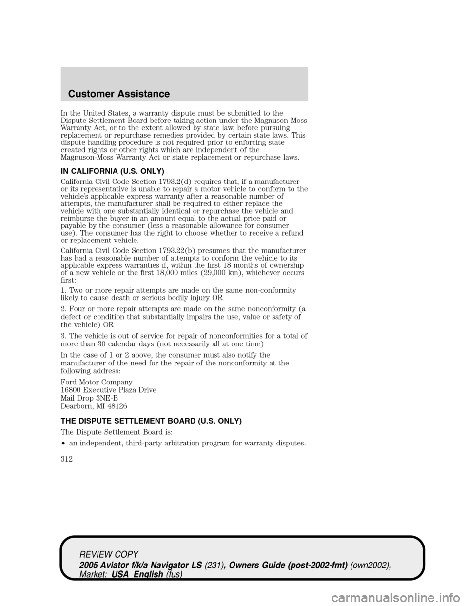 LINCOLN AVIATOR 2005 Owners Manual In the United States, a warranty dispute must be submitted to the
Dispute Settlement Board before taking action under the Magnuson-Moss
Warranty Act, or to the extent allowed by state law, before purs LINCOLN AVIATOR 2005 Owners Manual In the United States, a warranty dispute must be submitted to the
Dispute Settlement Board before taking action under the Magnuson-Moss
Warranty Act, or to the extent allowed by state law, before purs