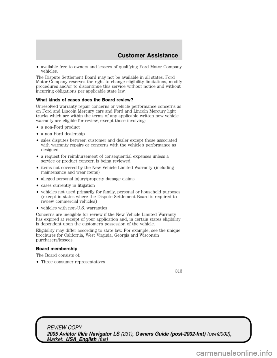 LINCOLN AVIATOR 2005  Owners Manual •available free to owners and lessees of qualifying Ford Motor Company
vehicles.
The Dispute Settlement Board may not be available in all states. Ford
Motor Company reserves the right to change elig