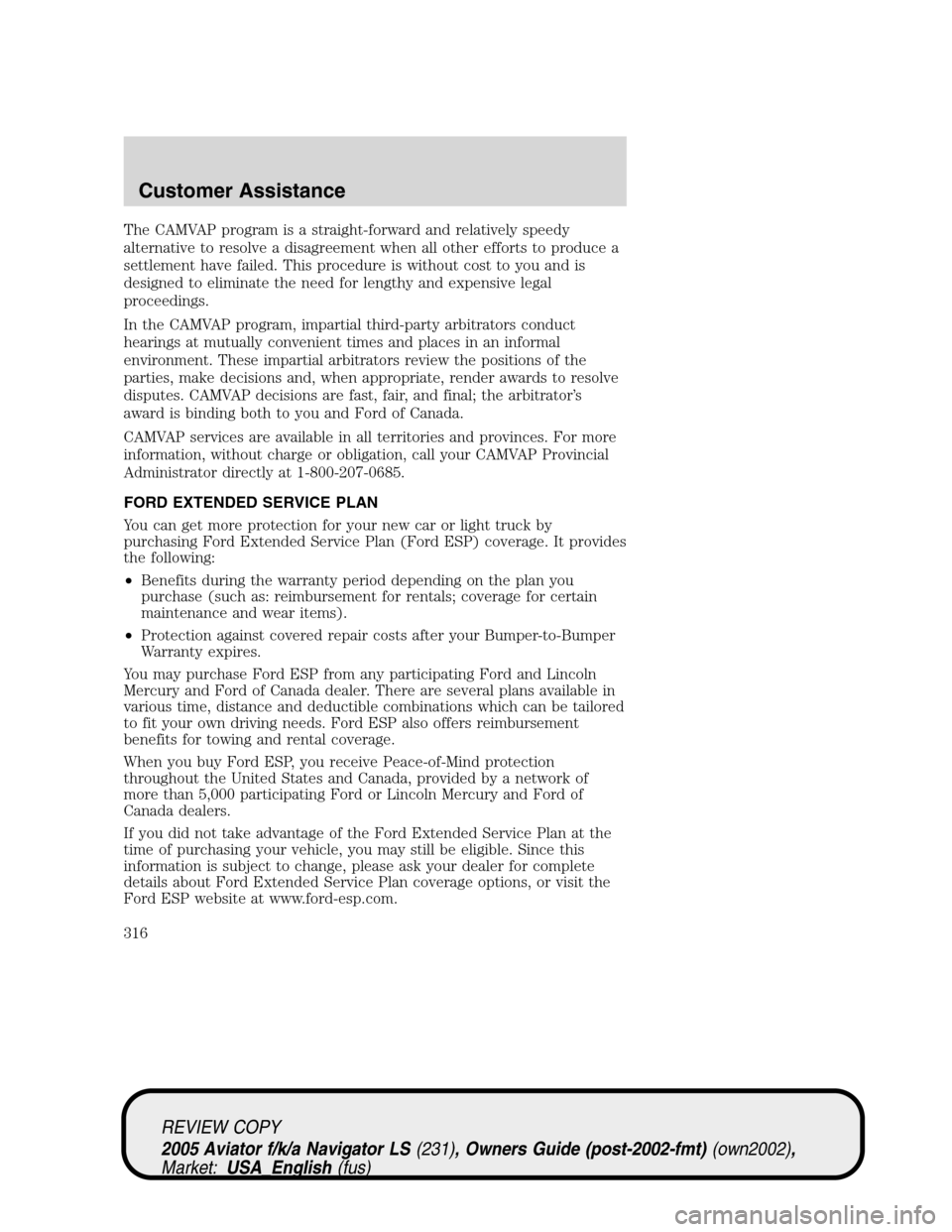 LINCOLN AVIATOR 2005  Owners Manual The CAMVAP program is a straight-forward and relatively speedy
alternative to resolve a disagreement when all other efforts to produce a
settlement have failed. This procedure is without cost to you a