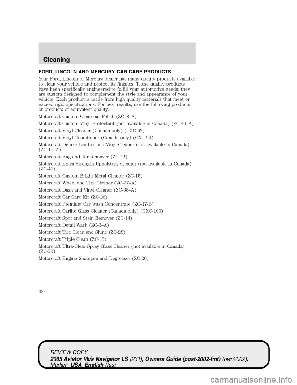 LINCOLN AVIATOR 2005  Owners Manual FORD, LINCOLN AND MERCURY CAR CARE PRODUCTS
Your Ford, Lincoln or Mercury dealer has many quality products available
to clean your vehicle and protect its finishes. These quality products
have been sp