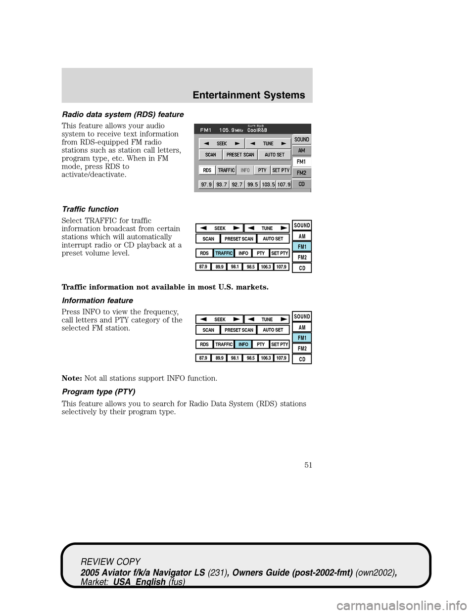 LINCOLN AVIATOR 2005 Owners Manual Radio data system (RDS) feature
This feature allows your audio
system to receive text information
from RDS-equipped FM radio
stations such as station call letters,
program type, etc. When in FM
mode, LINCOLN AVIATOR 2005 Owners Manual Radio data system (RDS) feature
This feature allows your audio
system to receive text information
from RDS-equipped FM radio
stations such as station call letters,
program type, etc. When in FM
mode,