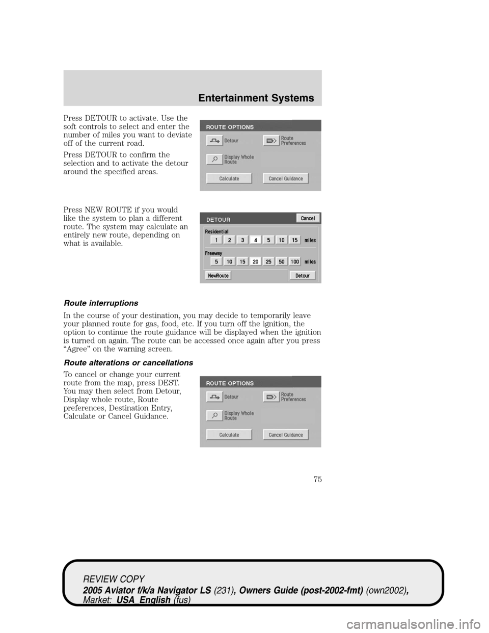 LINCOLN AVIATOR 2005  Owners Manual Press DETOUR to activate. Use the
soft controls to select and enter the
number of miles you want to deviate
off of the current road.
Press DETOUR to confirm the
selection and to activate the detour
ar