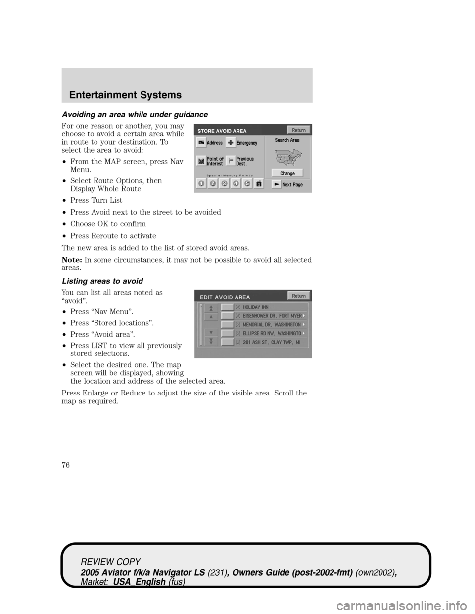 LINCOLN AVIATOR 2005  Owners Manual Avoiding an area while under guidance
For one reason or another, you may
choose to avoid a certain area while
in route to your destination. To
select the area to avoid:
•From the MAP screen, press N