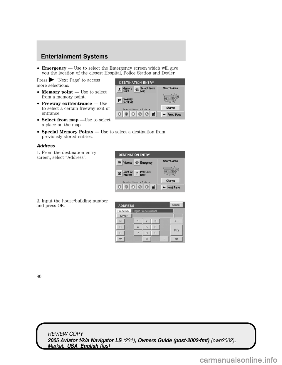 LINCOLN AVIATOR 2005  Owners Manual •Emergency—Use to select the Emergency screen which will give
you the location of the closest Hospital, Police Station and Dealer.
Press
’Next Page’to access
more selections:
•Memory point