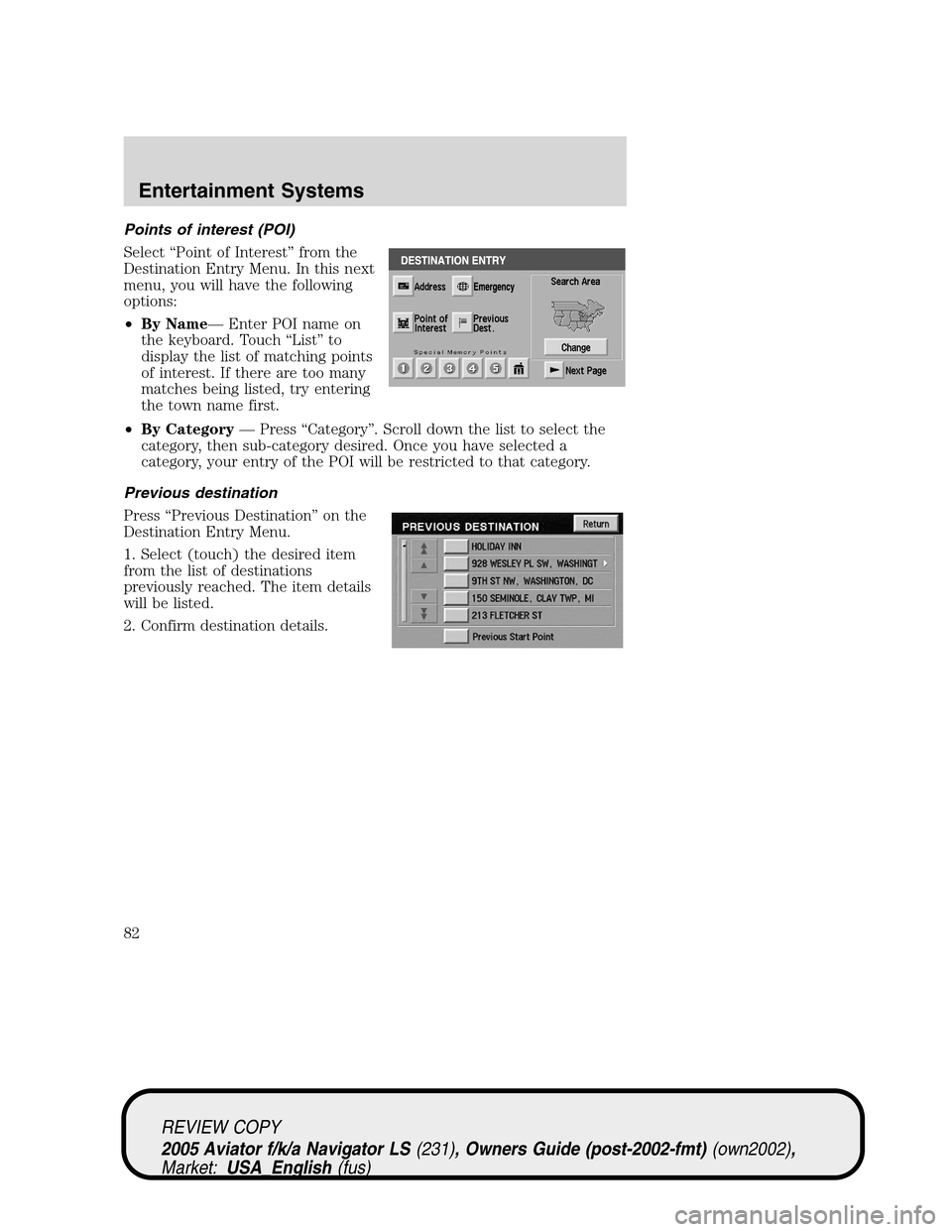 LINCOLN AVIATOR 2005  Owners Manual Points of interest (POI)
Select“Point of Interest”from the
Destination Entry Menu. In this next
menu, you will have the following
options:
•By Name—Enter POI name on
the keyboard. Touch“List