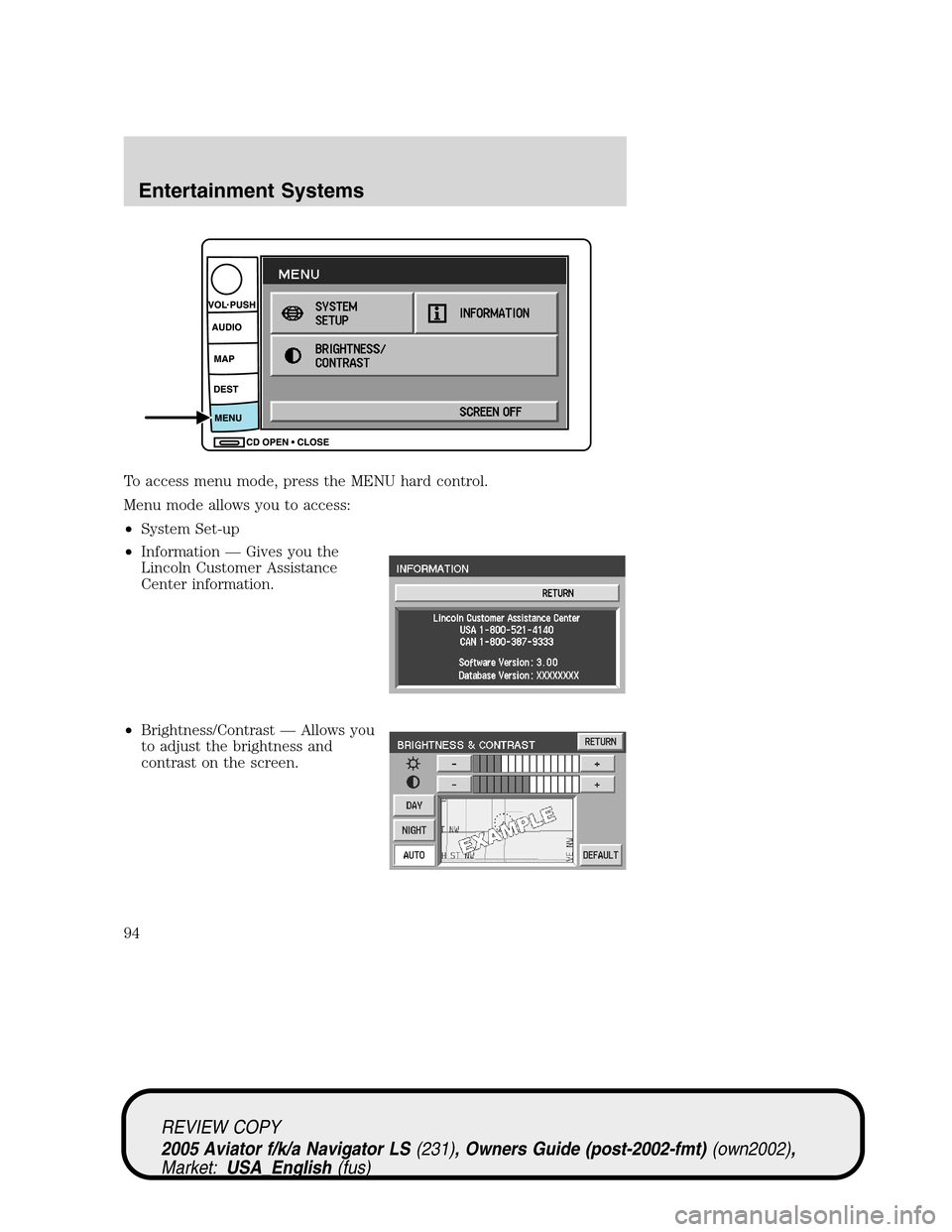 LINCOLN AVIATOR 2005  Owners Manual To access menu mode, press the MENU hard control.
Menu mode allows you to access:
•System Set-up
•Information—Gives you the
Lincoln Customer Assistance
Center information.
•Brightness/Contrast