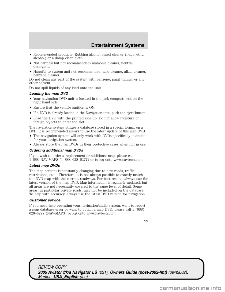 LINCOLN AVIATOR 2005 Owners Manual •Recommended products- Rubbing alcohol based cleaner (i.e., methyl
alcohol) or a damp clean cloth.
•Not harmful but not recommended- ammonia cleaner, neutral
detergent.
•Harmful to system and no LINCOLN AVIATOR 2005 Owners Manual •Recommended products- Rubbing alcohol based cleaner (i.e., methyl
alcohol) or a damp clean cloth.
•Not harmful but not recommended- ammonia cleaner, neutral
detergent.
•Harmful to system and no