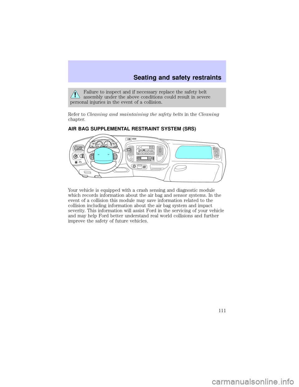 LINCOLN BLACKWOOD 2002  Owners Manual Failure to inspect and if necessary replace the safety belt
assembly under the above conditions could result in severe
personal injuries in the event of a collision.
Refer toCleaning and maintaining t