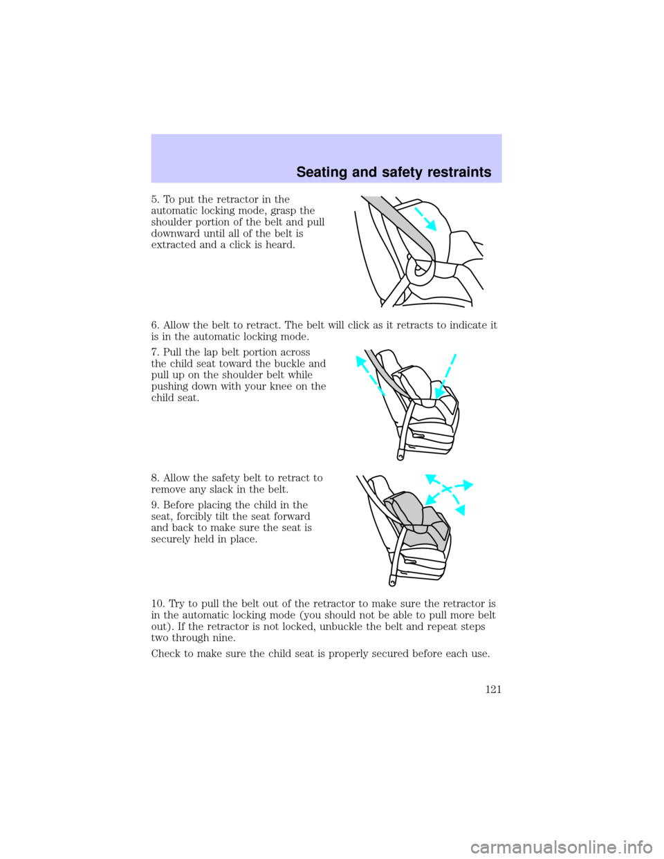 LINCOLN BLACKWOOD 2002  Owners Manual 5. To put the retractor in the
automatic locking mode, grasp the
shoulder portion of the belt and pull
downward until all of the belt is
extracted and a click is heard.
6. Allow the belt to retract. T