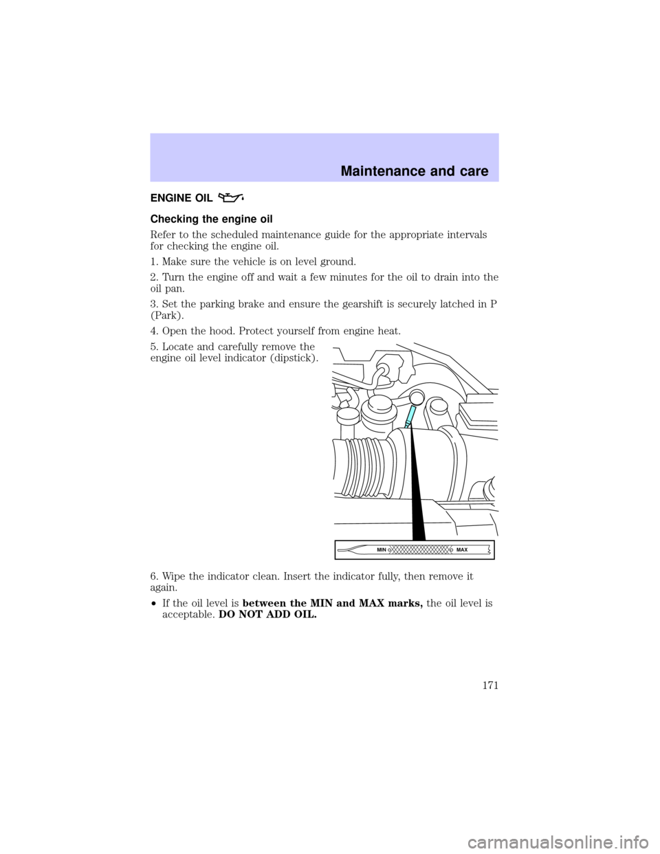LINCOLN BLACKWOOD 2002  Owners Manual ENGINE OIL
Checking the engine oil
Refer to the scheduled maintenance guide for the appropriate intervals
for checking the engine oil.
1. Make sure the vehicle is on level ground.
2. Turn the engine o