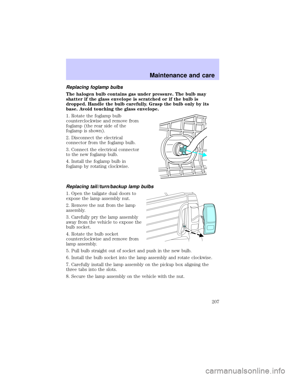 LINCOLN BLACKWOOD 2002  Owners Manual Replacing foglamp bulbs
The halogen bulb contains gas under pressure. The bulb may
shatter if the glass envelope is scratched or if the bulb is
dropped. Handle the bulb carefully. Grasp the bulb only 