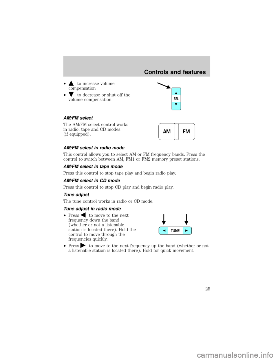 LINCOLN BLACKWOOD 2002  Owners Manual ²to increase volume
compensation
²
to decrease or shut off the
volume compensation
AM/FM select
The AM/FM select control works
in radio, tape and CD modes
(if equipped).
AM/FM select in radio mode
T