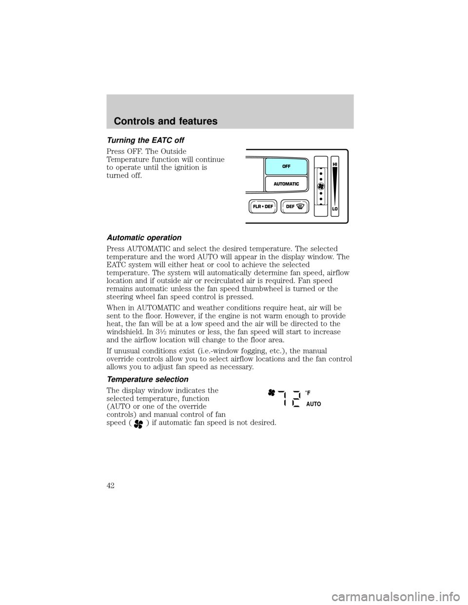 LINCOLN BLACKWOOD 2002 Owners Manual Turning the EATC off
Press OFF. The Outside
Temperature function will continue
to operate until the ignition is
turned off.
Automatic operation
Press AUTOMATIC and select the desired temperature. The LINCOLN BLACKWOOD 2002 Owners Manual Turning the EATC off
Press OFF. The Outside
Temperature function will continue
to operate until the ignition is
turned off.
Automatic operation
Press AUTOMATIC and select the desired temperature. The