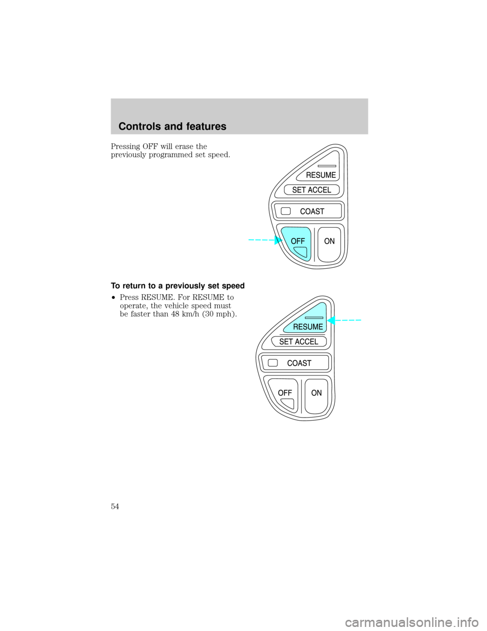 LINCOLN BLACKWOOD 2002  Owners Manual Pressing OFF will erase the
previously programmed set speed.
To return to a previously set speed
²Press RESUME. For RESUME to
operate, the vehicle speed must
be faster than 48 km/h (30 mph).
Controls