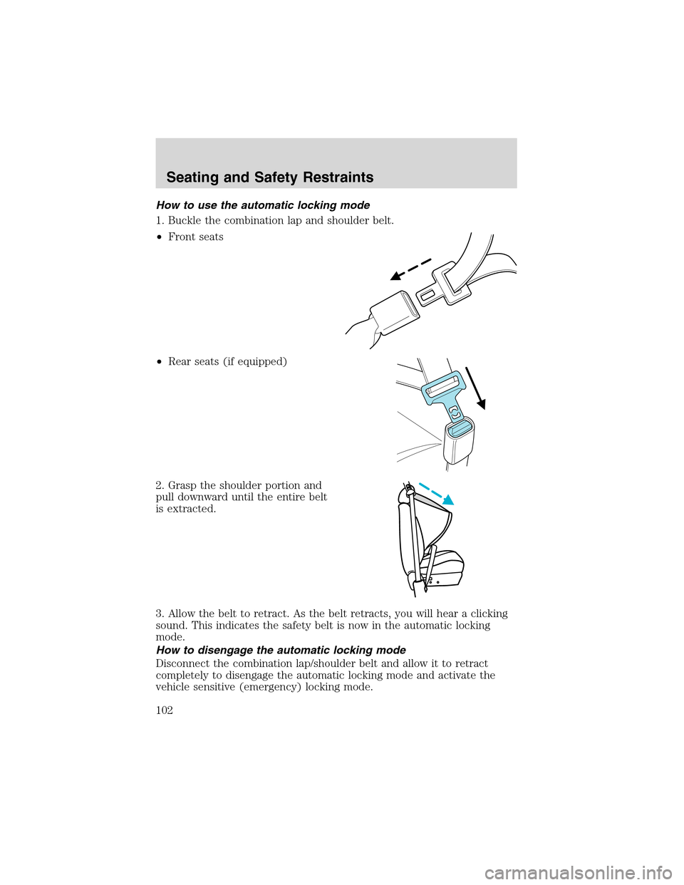 LINCOLN BLACKWOOD 2003  Owners Manual How to use the automatic locking mode
1. Buckle the combination lap and shoulder belt.
•Front seats
•Rear seats (if equipped)
2. Grasp the shoulder portion and
pull downward until the entire belt
