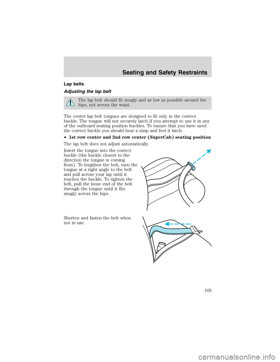 LINCOLN BLACKWOOD 2003  Owners Manual Lap belts
Adjusting the lap belt
The lap belt should fit snugly and as low as possible around the
hips, not across the waist.
The center lap belt tongues are designed to fit only in the correct
buckle