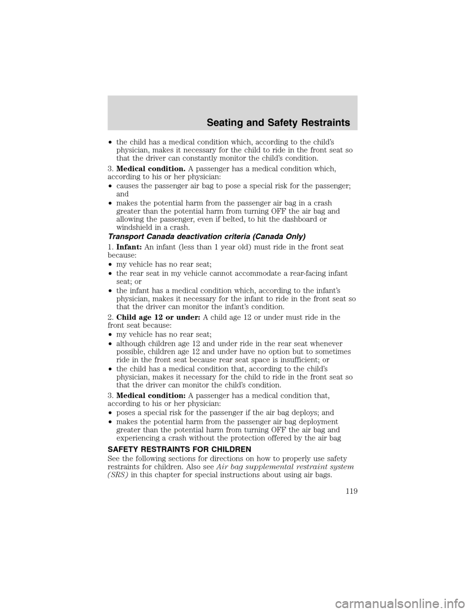 LINCOLN BLACKWOOD 2003  Owners Manual •the child has a medical condition which, according to the child’s
physician, makes it necessary for the child to ride in the front seat so
that the driver can constantly monitor the child’s con