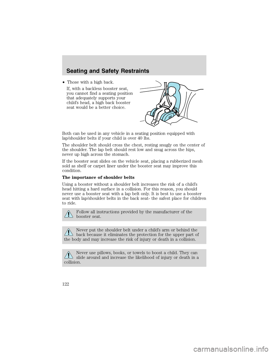 LINCOLN BLACKWOOD 2003  Owners Manual •Those with a high back.
If, with a backless booster seat,
you cannot find a seating position
that adequately supports your
child’s head, a high back booster
seat would be a better choice.
Both ca