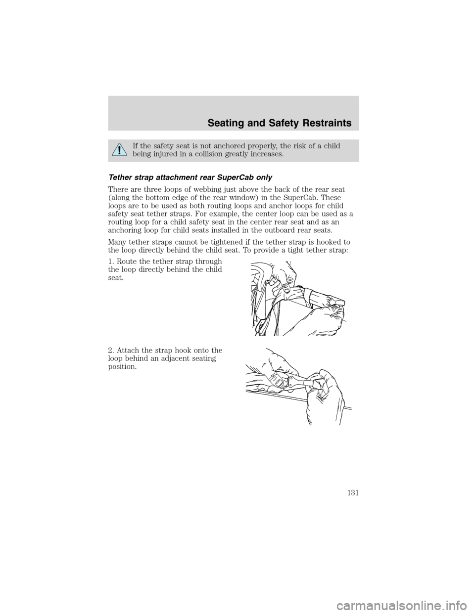 LINCOLN BLACKWOOD 2003  Owners Manual If the safety seat is not anchored properly, the risk of a child
being injured in a collision greatly increases.
Tether strap attachment rear SuperCab only
There are three loops of webbing just above 