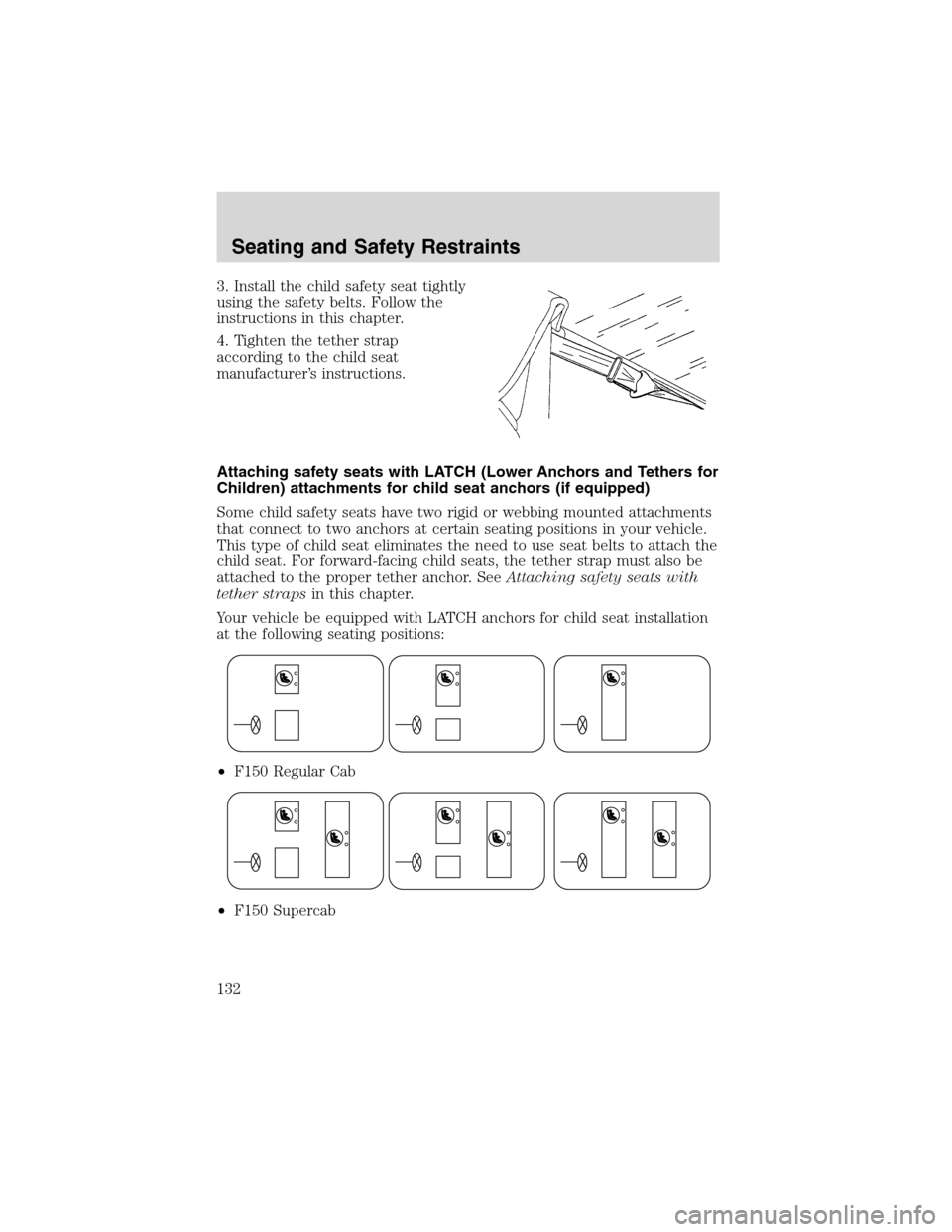 LINCOLN BLACKWOOD 2003  Owners Manual 3. Install the child safety seat tightly
using the safety belts. Follow the
instructions in this chapter.
4. Tighten the tether strap
according to the child seat
manufacturer’s instructions.
Attachi