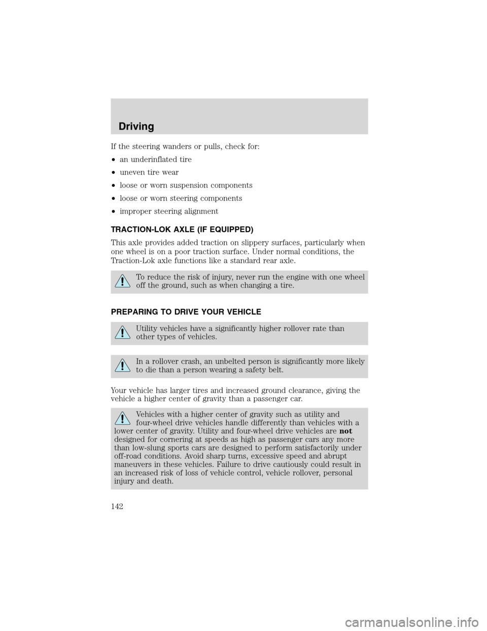 LINCOLN BLACKWOOD 2003 Owners Manual If the steering wanders or pulls, check for:
•an underinflated tire
•uneven tire wear
•loose or worn suspension components
•loose or worn steering components
•improper steering alignment
TRA LINCOLN BLACKWOOD 2003 Owners Manual If the steering wanders or pulls, check for:
•an underinflated tire
•uneven tire wear
•loose or worn suspension components
•loose or worn steering components
•improper steering alignment
TRA