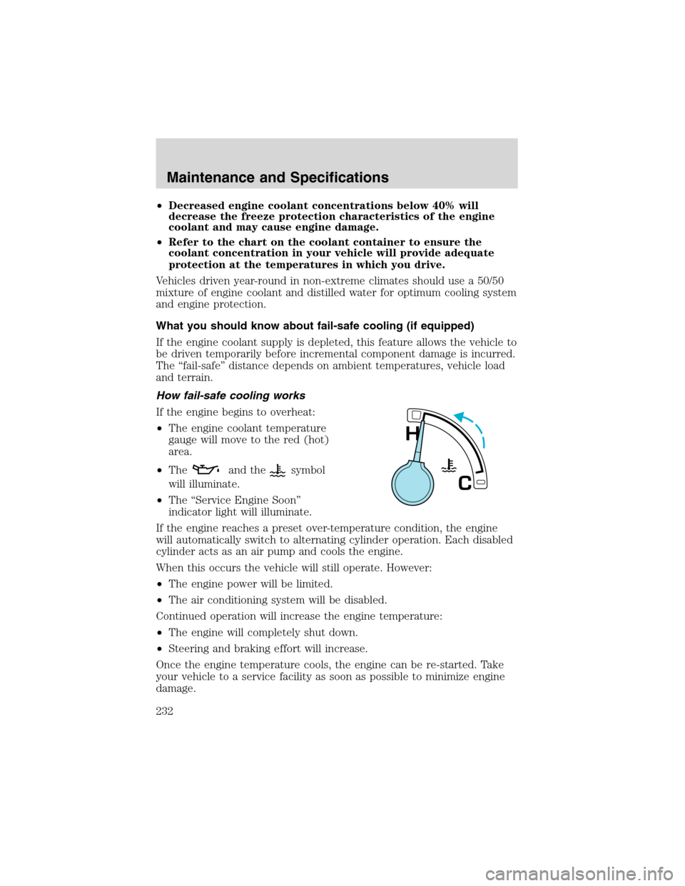 LINCOLN BLACKWOOD 2003  Owners Manual •Decreased engine coolant concentrations below 40% will
decrease the freeze protection characteristics of the engine
coolant and may cause engine damage.
•Refer to the chart on the coolant contain