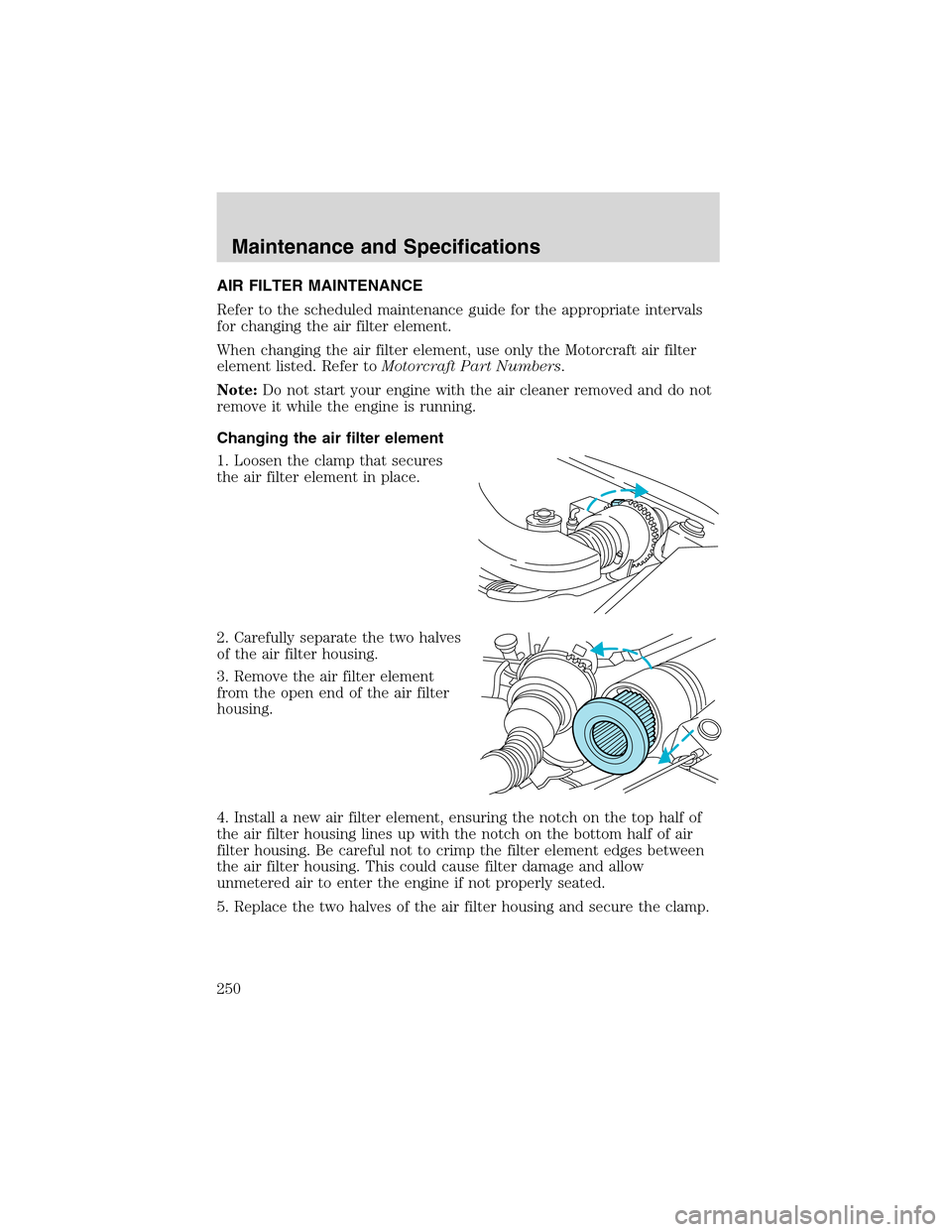LINCOLN BLACKWOOD 2003  Owners Manual AIR FILTER MAINTENANCE
Refer to the scheduled maintenance guide for the appropriate intervals
for changing the air filter element.
When changing the air filter element, use only the Motorcraft air fil