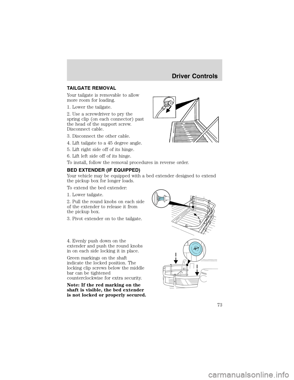 LINCOLN BLACKWOOD 2003 Owners Manual TAILGATE REMOVAL
Your tailgate is removable to allow
more room for loading.
1. Lower the tailgate.
2. Use a screwdriver to pry the
spring clip (on each connector) past
the head of the support screw.
D LINCOLN BLACKWOOD 2003 Owners Manual TAILGATE REMOVAL
Your tailgate is removable to allow
more room for loading.
1. Lower the tailgate.
2. Use a screwdriver to pry the
spring clip (on each connector) past
the head of the support screw.
D