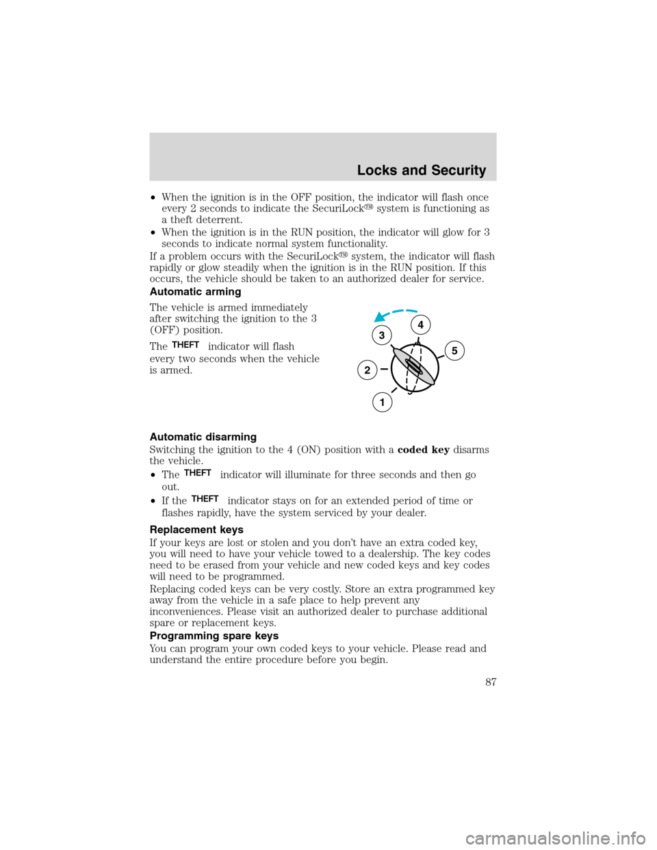 LINCOLN BLACKWOOD 2003  Owners Manual •When the ignition is in the OFF position, the indicator will flash once
every 2 seconds to indicate the SecuriLocksystem is functioning as
a theft deterrent.
•When the ignition is in the RUN pos