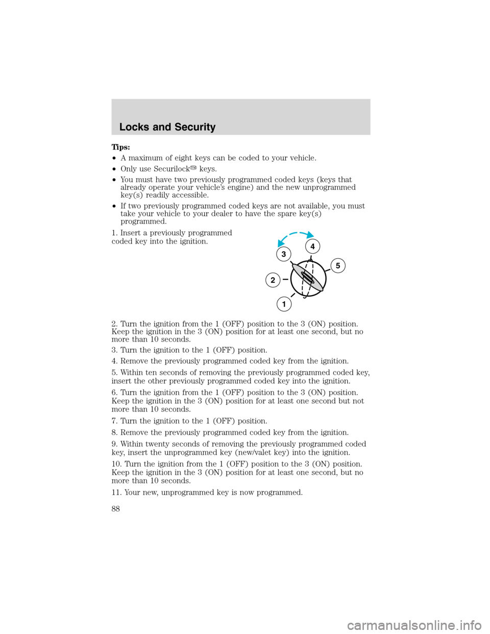 LINCOLN BLACKWOOD 2003  Owners Manual Tips:
•A maximum of eight keys can be coded to your vehicle.
•Only use Securilockkeys.
•You must have two previously programmed coded keys (keys that
already operate your vehicle’s engine) an