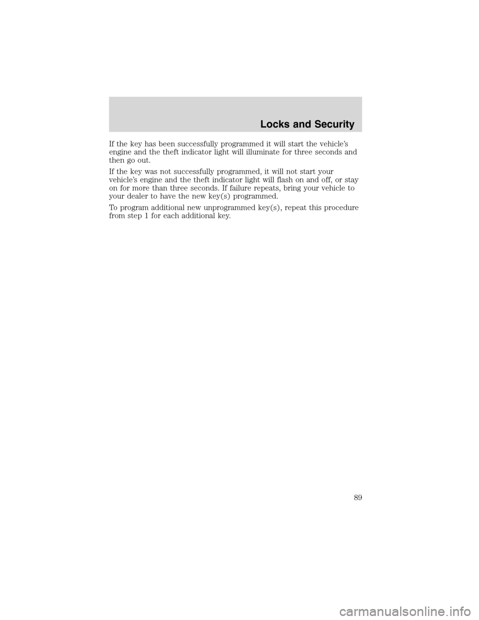 LINCOLN BLACKWOOD 2003  Owners Manual If the key has been successfully programmed it will start the vehicle’s
engine and the theft indicator light will illuminate for three seconds and
then go out.
If the key was not successfully progra