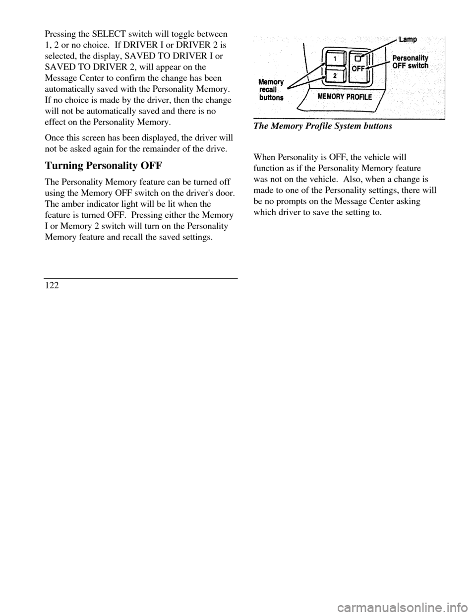 LINCOLN CONTINENTAL 1996  Customer Assistance Guide Pressing the SELECT switch will toggle between
1, 2 or no choice.  If DRIVER I or DRIVER 2 is
selected, the display, SAVED TO DRIVER I or
SAVED TO DRIVER 2, will appear on the
Message Center to confir