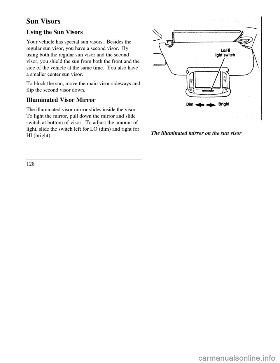 LINCOLN CONTINENTAL 1996  Customer Assistance Guide Sun Visors
Using the Sun Visors
Your vehicle has special sun visors.  Besides the
regular sun visor, you have a second visor.  By
using both the regular sun visor and the second
visor, you shield the 