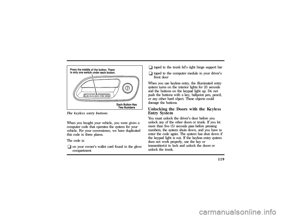 LINCOLN CONTINENTAL 1997  Owners Manual 119
The keyless entry buttonsWhen you bought your vehicle, you were given a
computer code that operates the system for your
vehicle. For your convenience, we have duplicated
this code in three places.