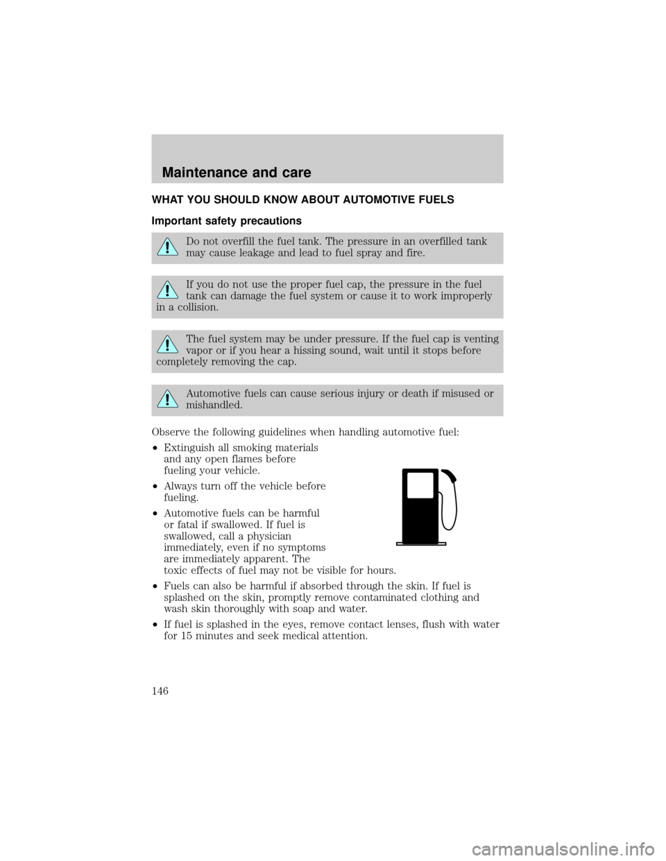 LINCOLN CONTINENTAL 1998  Owners Manual WHAT YOU SHOULD KNOW ABOUT AUTOMOTIVE FUELS
Important safety precautions
Do not overfill the fuel tank. The pressure in an overfilled tank
may cause leakage and lead to fuel spray and fire.
If you do 
