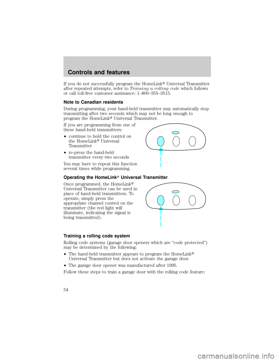 LINCOLN CONTINENTAL 1998  Owners Manual If you do not successfully program the HomeLinktUniversal Transmitter
after repeated attempts, refer toTraining a rolling codewhich follows
or call toll-free customer assistance: 1±800±355±3515.
No