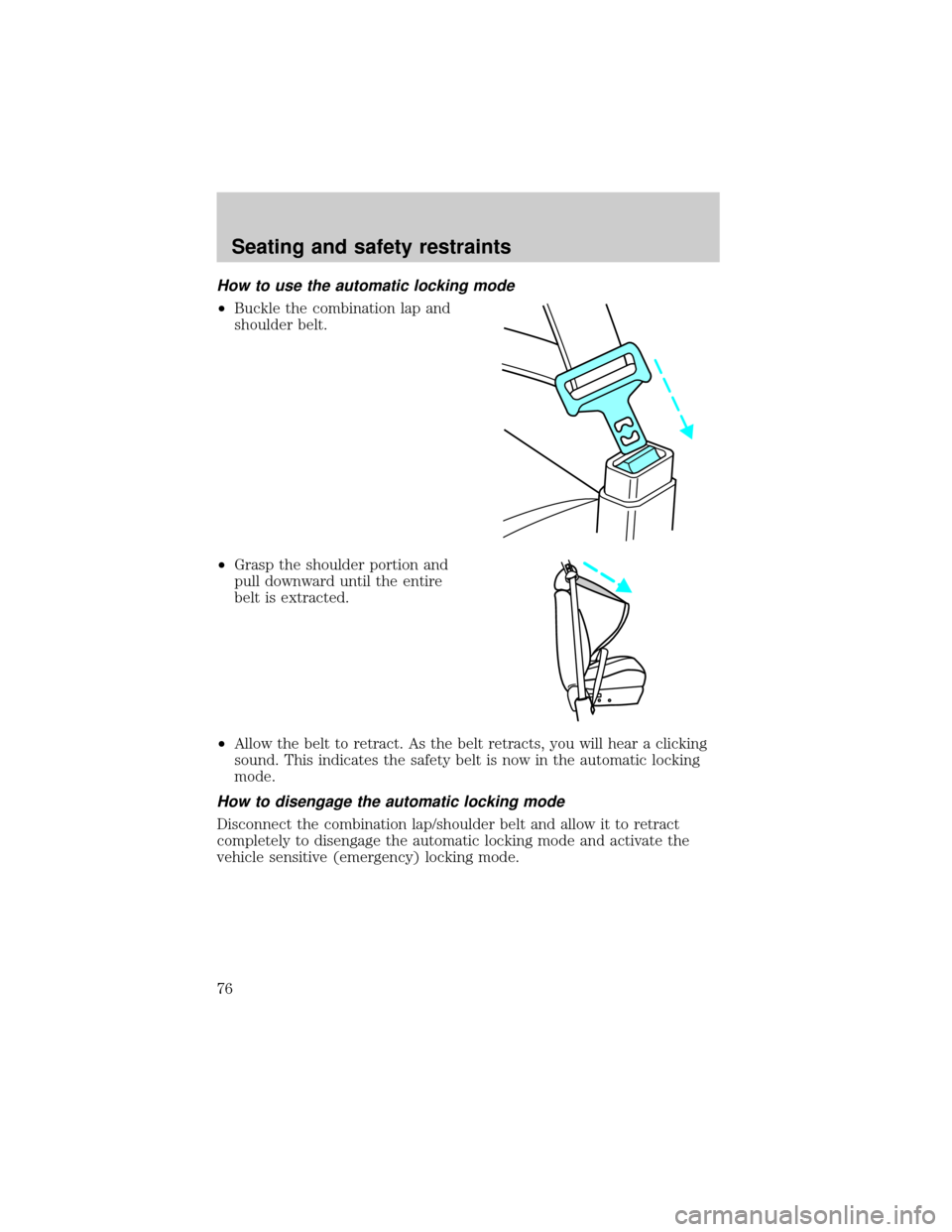 LINCOLN CONTINENTAL 1998  Owners Manual How to use the automatic locking mode
²Buckle the combination lap and
shoulder belt.
²Grasp the shoulder portion and
pull downward until the entire
belt is extracted.
²Allow the belt to retract. As