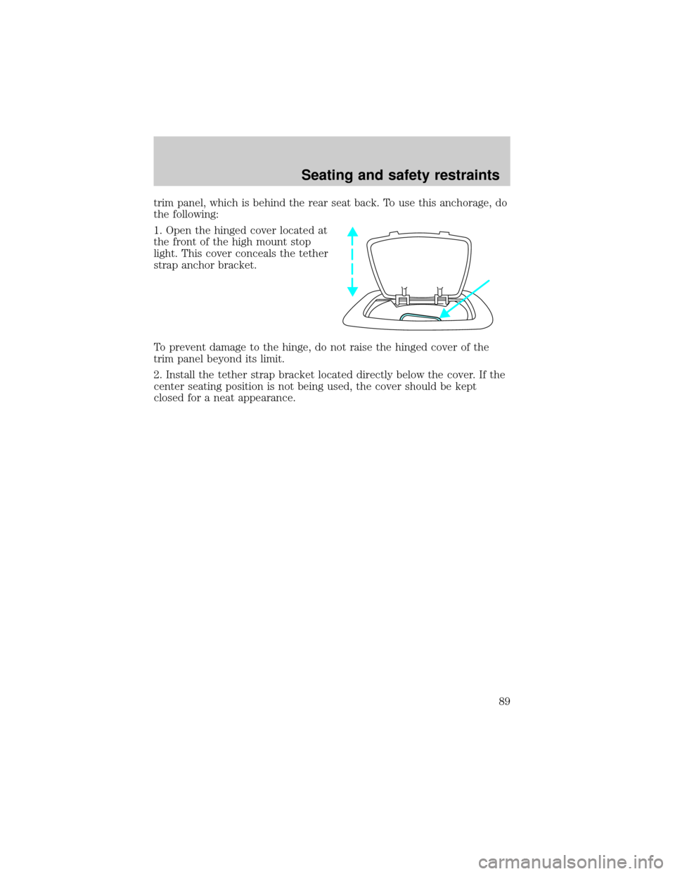 LINCOLN CONTINENTAL 1998  Owners Manual trim panel, which is behind the rear seat back. To use this anchorage, do
the following:
1. Open the hinged cover located at
the front of the high mount stop
light. This cover conceals the tether
stra