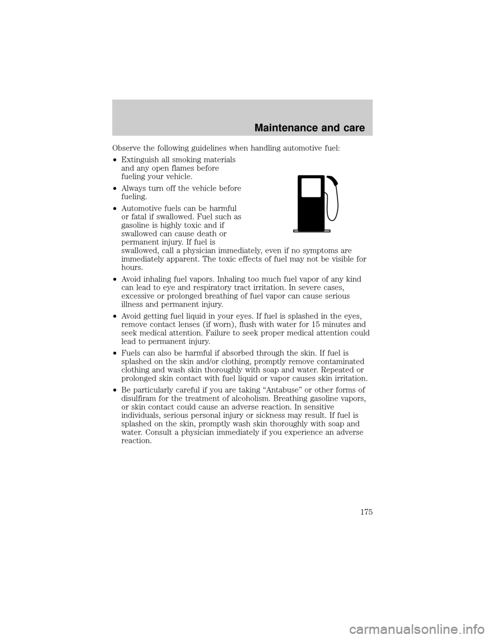 LINCOLN CONTINENTAL 1999  Owners Manual Observe the following guidelines when handling automotive fuel:
²Extinguish all smoking materials
and any open flames before
fueling your vehicle.
²Always turn off the vehicle before
fueling.
²Auto