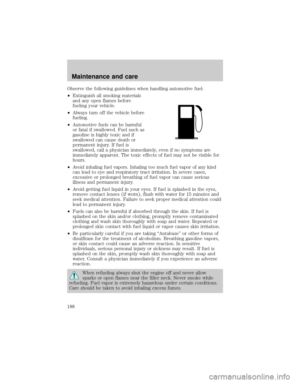 LINCOLN CONTINENTAL 2000  Owners Manual Observe the following guidelines when handling automotive fuel:
²Extinguish all smoking materials
and any open flames before
fueling your vehicle.
²Always turn off the vehicle before
fueling.
²Auto