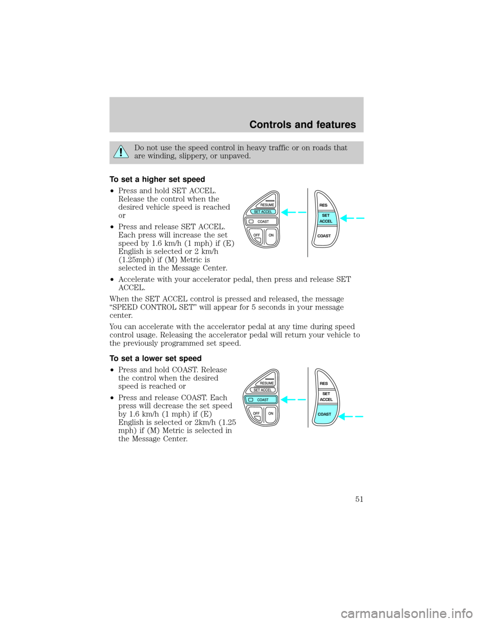 LINCOLN CONTINENTAL 2000 Owners Manual Do not use the speed control in heavy traffic or on roads that
are winding, slippery, or unpaved.
To set a higher set speed
²Press and hold SET ACCEL.
Release the control when the
desired vehicle spe LINCOLN CONTINENTAL 2000 Owners Manual Do not use the speed control in heavy traffic or on roads that
are winding, slippery, or unpaved.
To set a higher set speed
²Press and hold SET ACCEL.
Release the control when the
desired vehicle spe
