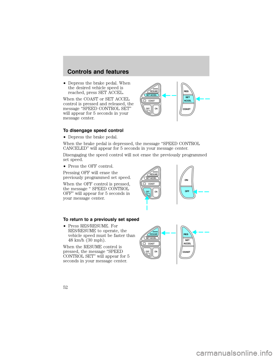 LINCOLN CONTINENTAL 2000 Owners Manual ²Depress the brake pedal. When
the desired vehicle speed is
reached, press SET ACCEL.
When the COAST or SET ACCEL
control is pressed and released, the
message ªSPEED CONTROL SETº
will appear for 5 LINCOLN CONTINENTAL 2000 Owners Manual ²Depress the brake pedal. When
the desired vehicle speed is
reached, press SET ACCEL.
When the COAST or SET ACCEL
control is pressed and released, the
message ªSPEED CONTROL SETº
will appear for 5