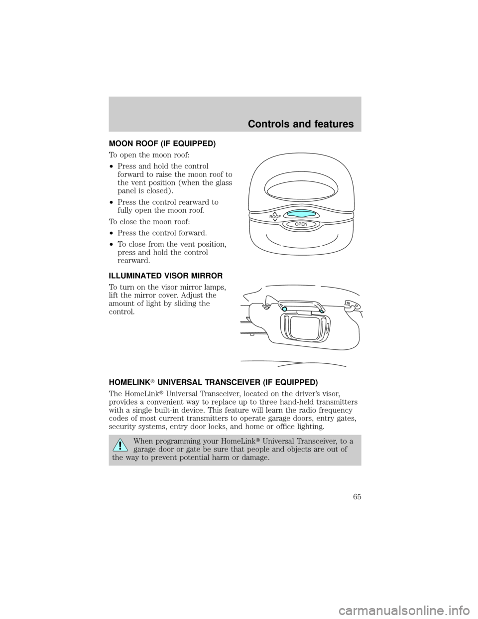 LINCOLN CONTINENTAL 2000 Owners Manual MOON ROOF (IF EQUIPPED)
To open the moon roof:
²Press and hold the control
forward to raise the moon roof to
the vent position (when the glass
panel is closed).
²Press the control rearward to
fully LINCOLN CONTINENTAL 2000 Owners Manual MOON ROOF (IF EQUIPPED)
To open the moon roof:
²Press and hold the control
forward to raise the moon roof to
the vent position (when the glass
panel is closed).
²Press the control rearward to
fully