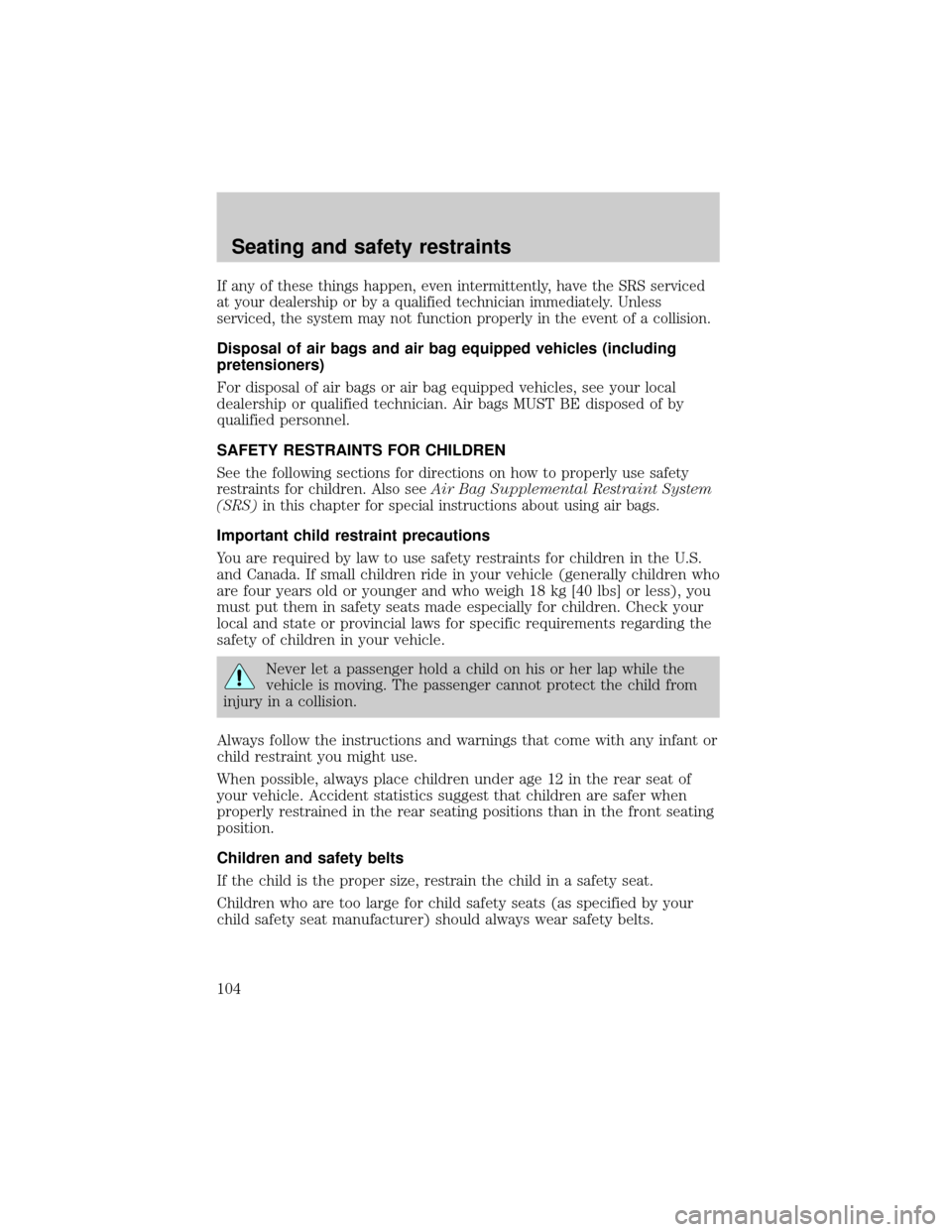 LINCOLN CONTINENTAL 2001  Owners Manual If any of these things happen, even intermittently, have the SRS serviced
at your dealership or by a qualified technician immediately. Unless
serviced, the system may not function properly in the even