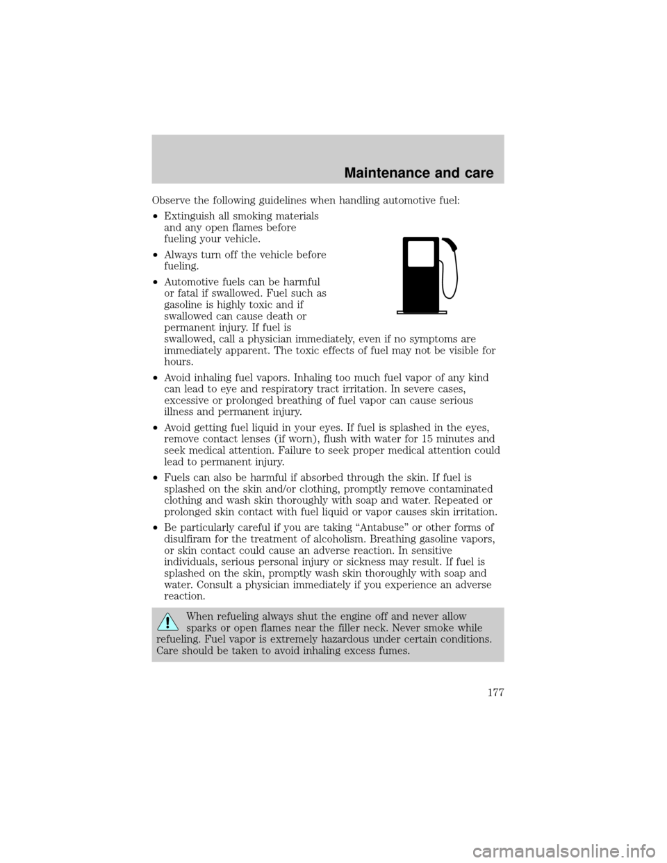 LINCOLN CONTINENTAL 2001  Owners Manual Observe the following guidelines when handling automotive fuel:
²Extinguish all smoking materials
and any open flames before
fueling your vehicle.
²Always turn off the vehicle before
fueling.
²Auto